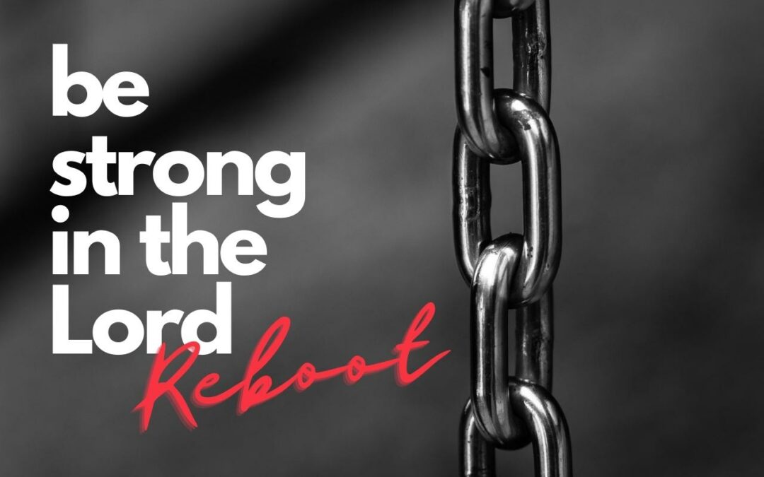 Be Strong in the Lord – Reboot