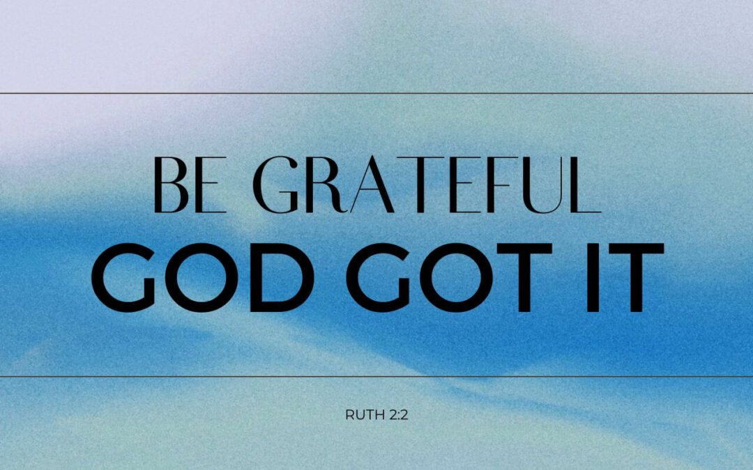 Be Grateful – God Got It